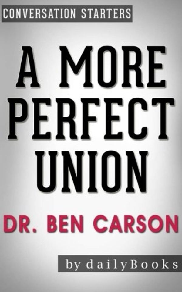 Cover Art for 9781534761803, A More Perfect Union: by Dr. Ben Carson | Conversation Starters by dailyBooks