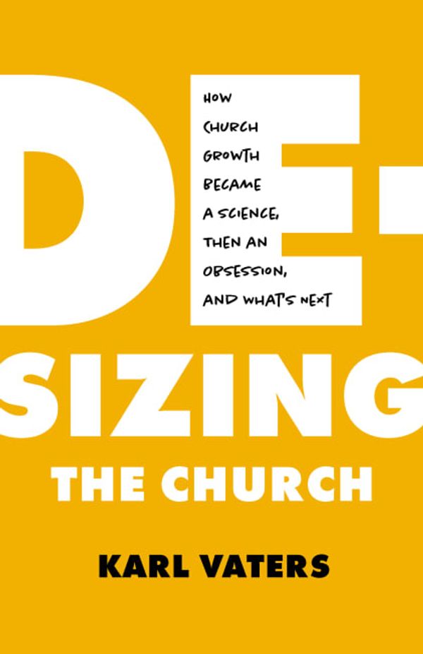 Cover Art for 9780802424259, De-Sizing the Church: How Bigness Became An Obsession, Why It Matters, and What's Next by Karl Vaters