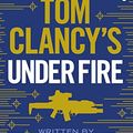 Cover Art for B00W8NC5MI, Tom Clancy's Under Fire: INSPIRATION FOR THE THRILLING AMAZON PRIME SERIES JACK RYAN (Jack Ryan Jr) by Grant Blackwood