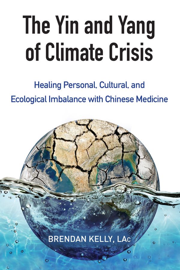 Cover Art for 9781583949511, The Yin and Yang of Climate Crisis: Healing Personal, Cultural, and Ecological Imbalance with Chinese Medicine by Brendan Kelly