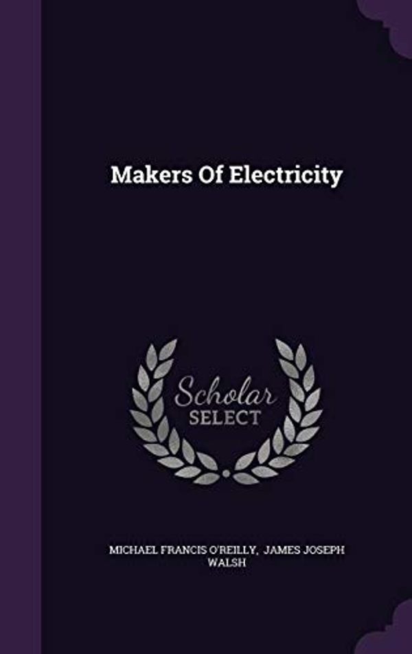 Cover Art for 9781343242012, Makers of Electricity by O'Reilly, Michael Francis