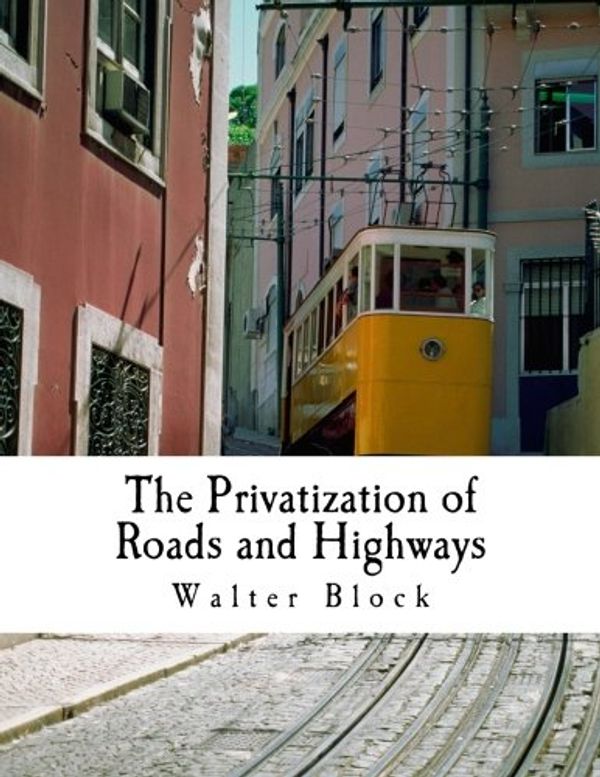 Cover Art for 9781478338444, The Privatization of Roads and Highways (Large Print Edition): Human and Economic Factors by Walter Block