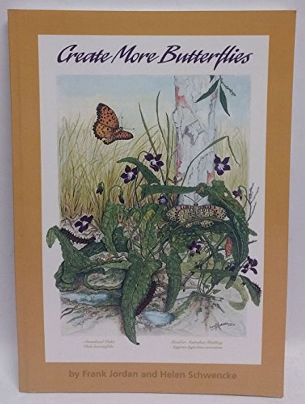 Cover Art for 9780975713808, Create more butterflies: A guide to 48 butterflies and their host-plants for south-east Queensland and Northern New South Wales by Frank Jordan, Helen Schwencke