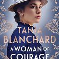 Cover Art for B0C41MLM3P, A Woman of Courage: A gripping, uplifting new Victorian era novel about passion, love, loss and self-discovery from the bestselling author of The Girl from Munich and Suitcase of Dreams by Tania Blanchard