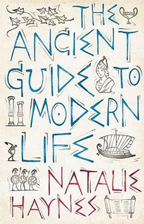 Cover Art for 9781590206379, The Ancient Guide to Modern Life by Natalie Haynes