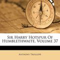 Cover Art for 9781174510175, Sir Harry Hotspur of Humblethwaite, Volume 37 by Anthony Trollope