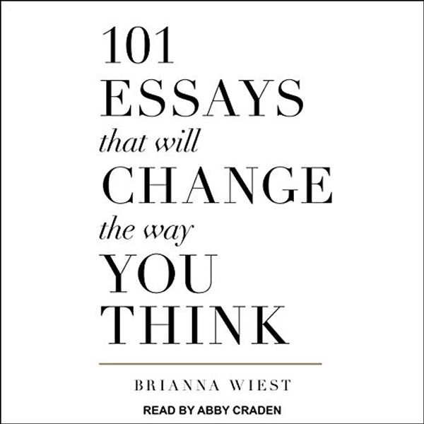 Cover Art for B07G3GLPZ8, 101 Essays That Will Change the Way You Think by Brianna Wiest