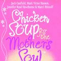 Cover Art for 9780091819767, Chicken Soup For The Mother's Soul: 101 Stories to Open the Hearts and Rekindle the Spirits of Mothers by Jack Canfield, Jennifer Read Hawthorne, Marci Shimoff, Mark Victor Hansen