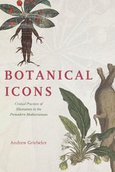 Cover Art for 9780226826790, Botanical Icons: Critical Practices of Illustration in the Premodern Mediterranean by Andrew Griebeler