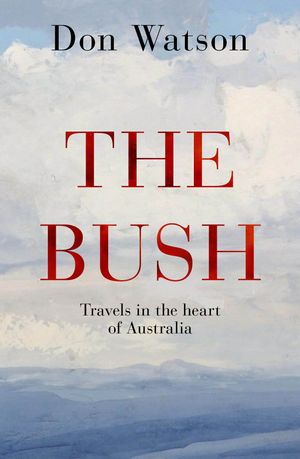 Cover Art for 9781742537870, The Bush by Don Watson