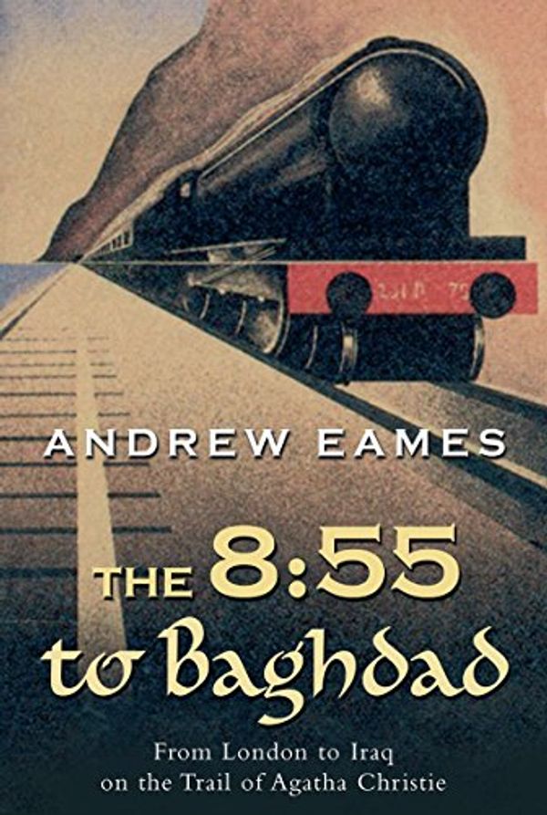 Cover Art for 9781585678020, The 8:55 to Baghdad by Andrew Eames