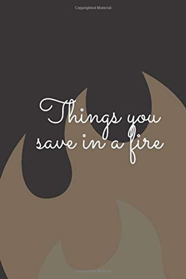 Cover Art for 9781703275964, Things you save in a fire: Notebook for Forgetful, Fantastic gift for Friend, Unique Journal, Diary (6 x 9) by Pinky Sunglasses