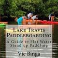 Cover Art for 9781523770854, Lake Travis Paddleboarding: A Guide to Flat Water Stand up Paddling by Vie Binga