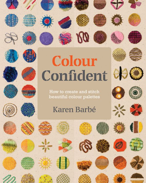 Cover Art for 9781910258651, Colour Confident Stitching: How to Create Beautiful Colour Palettes by Barbe Karen