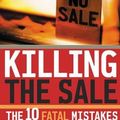 Cover Art for 9780785263227, Killing the Sale: The 10 Fatal Mistakes Salespeople Make & How To Avoid Them by Todd Duncan