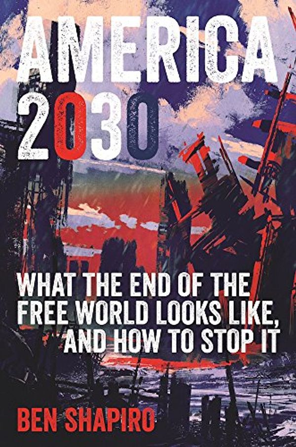 Cover Art for 9781621576044, America 2030What the End of the Free World Looks Like, and ... by Ben Shapiro