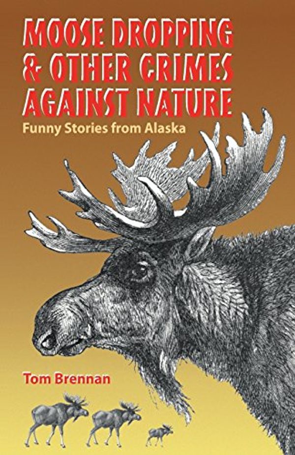 Cover Art for 9780945397847, Moose Dropping and Other Crimes Against Nature by Tom Brennan