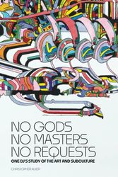 Cover Art for 9798218095529, No Gods, No Masters, No Requests: One DJs Study of the Art and Subculture by Christopher Alker