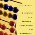 Cover Art for 9781498275774, Christian and Humanist Foundations for Statistical Inference: Religious Control of Statistical Paradigms by Andrew M. Hartley
