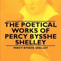 Cover Art for 9781406793697, The Poetical Works of Percy Bysshe Shelley by Percy Bysshe Shelley