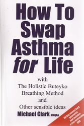 Cover Art for 9780955583902, How to Swap Asthma for Life with the Holistic Buteyko Breathing Method and Other Sensible Ideas by Michael Clark