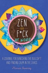 Cover Art for 9781250258373, Zen as F*ck at Work: A Journal for Banishing the Bullsh*t and Finding Calm in the Chaos by Monica Sweeney