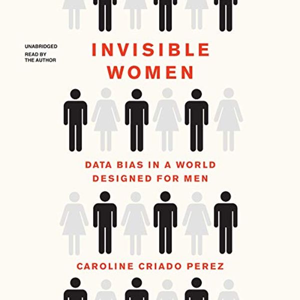 Cover Art for B07RCZ69GP, Invisible Women: Data Bias in a World Designed for Men by Caroline Criado Perez