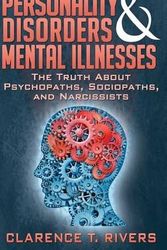 Cover Art for 9781499142303, Personality Disorders and Mental Illnesses: The Truth About Psychopaths, Sociopaths, and Narcissists by Clarence T. Rivers