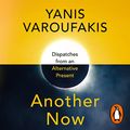 Cover Art for B088FYRBZN, Another Now: Dispatches from an Alternative Present by Yanis Varoufakis