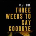 Cover Art for 9781408486047, Three Weeks to Say Goodbye by C. J. Box