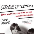 Cover Art for 9780749929411, Goodbye 20Th Century: Sonic Youth and the rise of alternative nation by David Browne