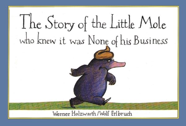 Cover Art for 9781856021012, The Story of the Little Mole Who Knew it Was None of His Business by Werner Holzwarth
