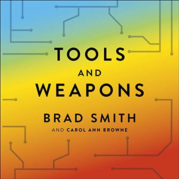 Cover Art for B07STBTT25, Tools and Weapons: The Promise and the Peril of the Digital Age by Brad Smith, Carol Ann Browne