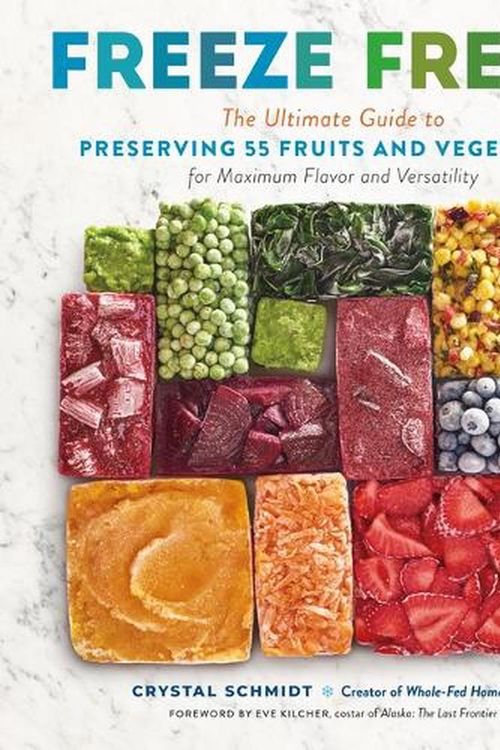Cover Art for 9781635864472, Freeze Fresh: The Ultimate Guide to Preserving 55 Fruits and Vegetables for Maximum Flavor and Versatility by Crystal Schmidt