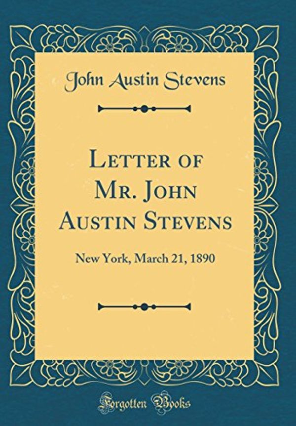 Cover Art for 9780656250516, Letter of Mr. John Austin Stevens: New York, March 21, 1890 (Classic Reprint) by John Austin Stevens