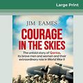 Cover Art for 9780369309280, Courage in the Skies: The untold story of Qantas, its brave men and women and their extraordinary role in World War II (16pt Large Print Edition) by Jim Eames