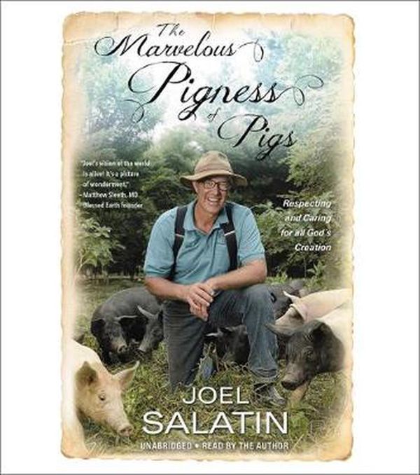 Cover Art for 9781478909132, The Marvelous Pigness of Pigs: Respecting and Caring for All God's Creation by Joel Salatin