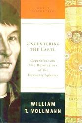 Cover Art for B001TZENI0, Uncentering the Earth : Copernicus and The Revolutions of the Heavenly Spheres (Great Discoveries Series) by William T. Vollmann
