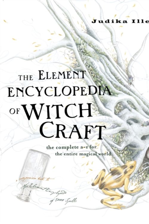 Cover Art for 9780007192939, The Element Encyclopedia of Witchcraft: The Complete A-Z for the Entire Magical World by Judika Illes