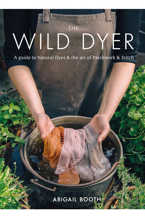 Cover Art for 9780857833952, The Wild Dyer: A guide to natural dyes & the art of patchwork & stitch by Abigail Booth