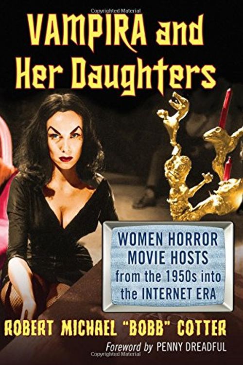 Cover Art for 9781476664347, Vampira and Her Daughters: Women Horror Movie Hosts from the 1950s into the Internet Era by Robert Michael “Bobb” Cotter