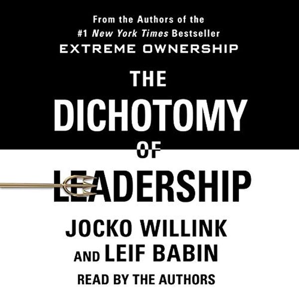 Cover Art for B07BN29CVZ, The Dichotomy of Leadership: Balancing the Challenges of Extreme Ownership to Lead and Win by Jocko Willink, Leif Babin