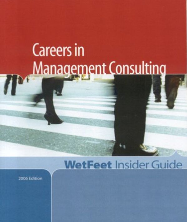 Cover Art for 9781582075396, Careers in Management Consulting, 2006 Edition: WetFeet Insider Guide by WetFeet