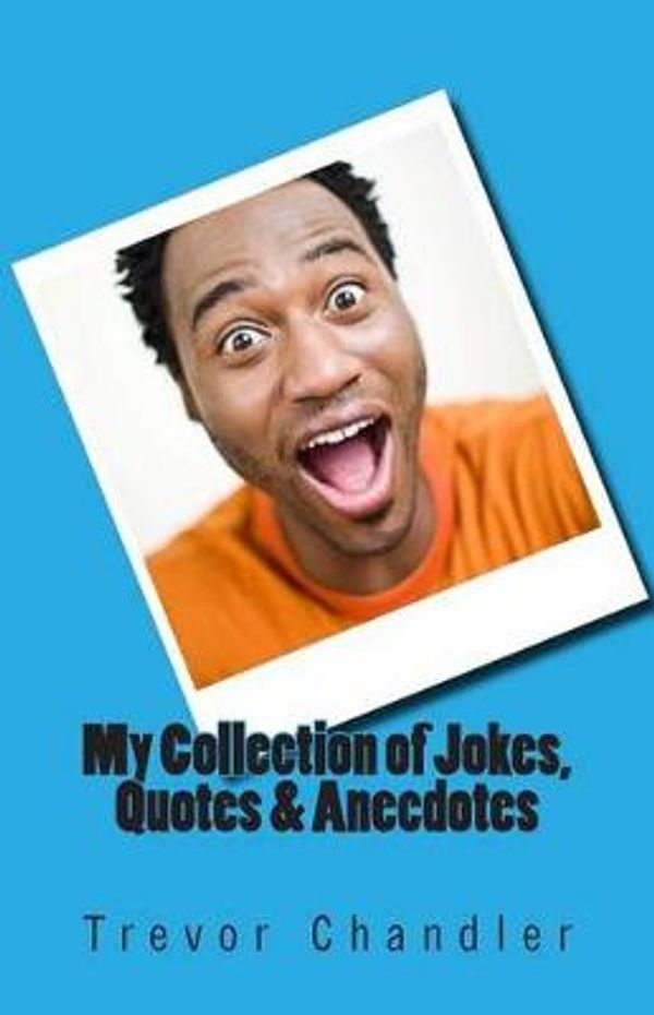 Cover Art for 9781478364054, My Collection of Jokes, Quotes & Anecdotes by Trevor Chandler