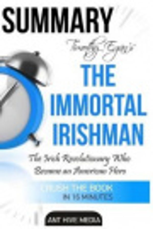 Cover Art for 9781540719690, Summary Timothy Egan's the Immortal Irishman by Ant Hive Media