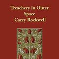 Cover Art for 9781406839630, Treachery in Outer Space by Carey Rockwell