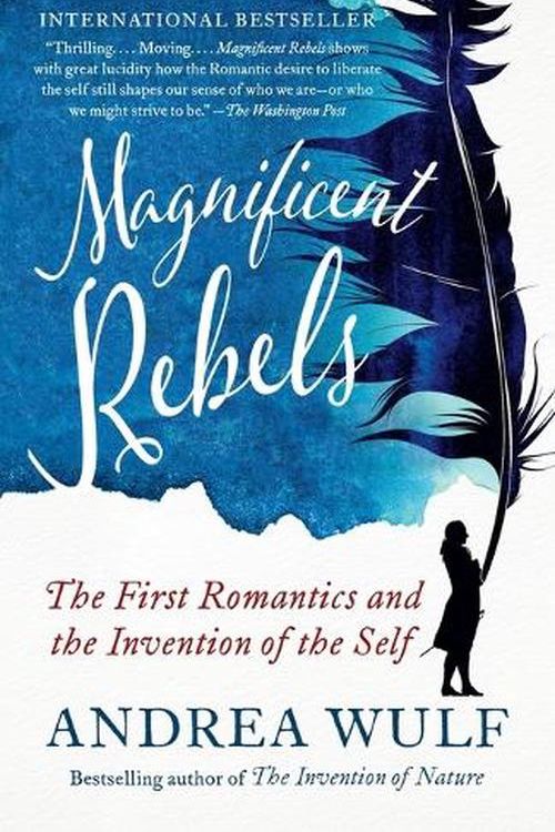 Cover Art for 9781984897992, Magnificent Rebels: The First Romantics and the Invention of the Self by Andrea Wulf