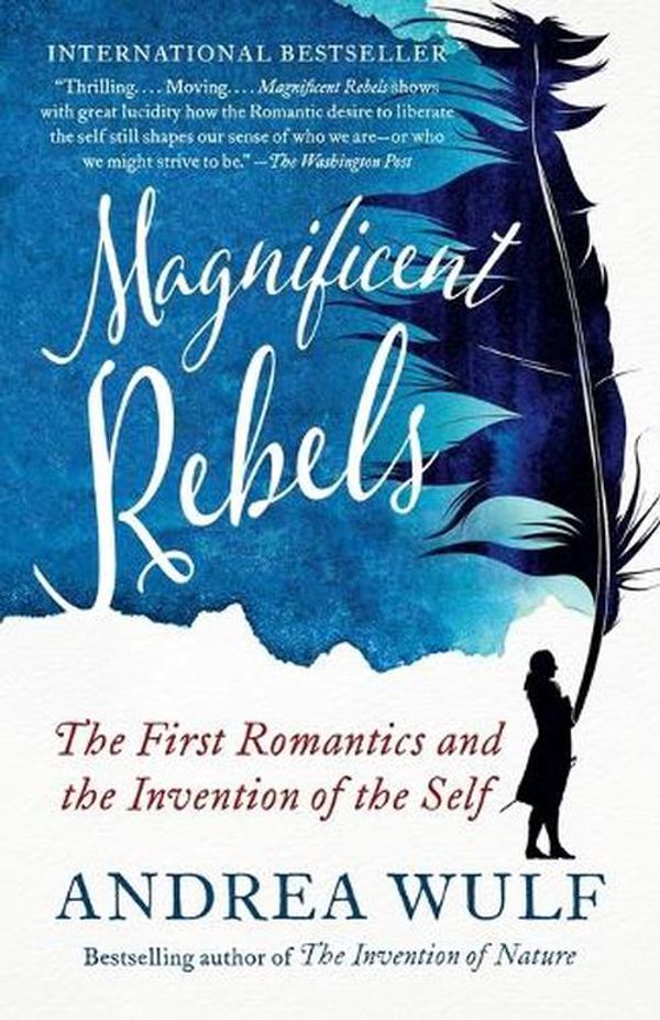 Cover Art for 9781984897992, Magnificent Rebels: The First Romantics and the Invention of the Self by Andrea Wulf