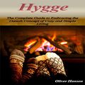 Cover Art for B01LZ7HH3F, Hygge: The Complete Guide to Embracing the Danish Concept of Cosy and Simple Living by Oliver Hansen