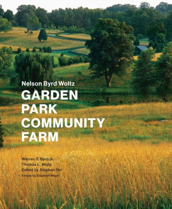 Cover Art for 9781616891145, Nelson Byrd Woltz: Garden, Park, Community, Farm by Warren T. Byrd, Thomas L. Woltz